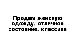 Продам женскую одежду, отличное состояние, классика 